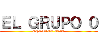 ＥＬ ＧＲＵＰＯ ０ (THE TRUE RAID)