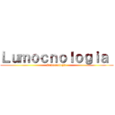 Ｌｕｍｏｃｎｏｌｏｇｉａ  (Lumocnologia )