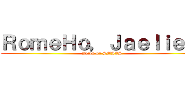 ＲｏｍｅＨｏ，Ｊａｅｌｉｅｔ  (attack on SMJES )