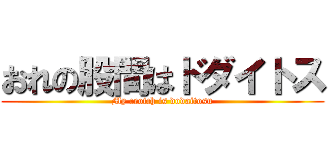 おれの股間はドダイトス (My crotch is dodaitosu)