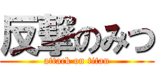 反撃のみつ (attack on titan)