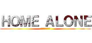 ＨＯＭＥ ＡＬＯＮＥ (ホーム・アローン)