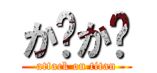 か゚か゚ (attack on titan)