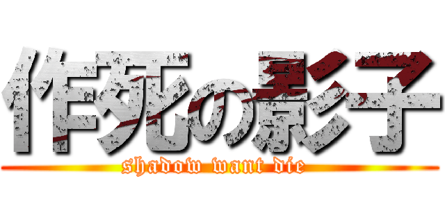 作死の影子 (shadow want die )