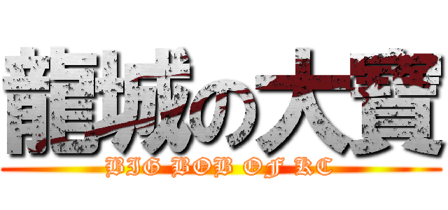 龍城の大寶 (BIG BOB OF KC)