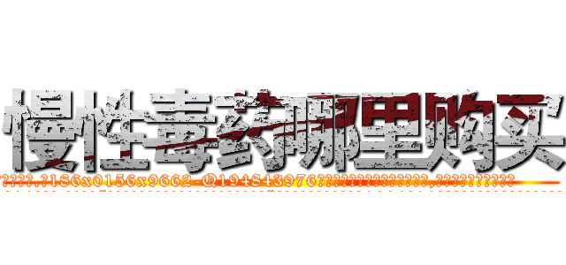 慢性毒药哪里购买 (慢性毒药哪里购买【电.话186x0156x9662-Q194843976林氏药业】我们做的是长期生意,靠的是老客户长期支持
参考消息网2月20日报道 韩媒称，“剩女多、离婚率高的城市，房价一定会上涨。”这是中国经济学家金岩石2016年12月参加在上海举行的房地产相关论坛时说的话。
)