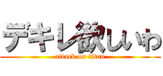 デキレ欲しいわ (attack on titan)