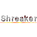 Ｓｈｒｅａｋｅｒ ()