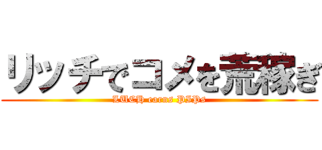 リッチでコメを荒稼ぎ (LUCH earns PIPs)
