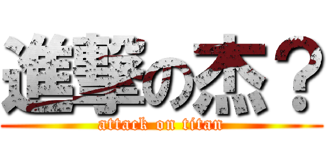 進撃の杰？ (attack on titan)
