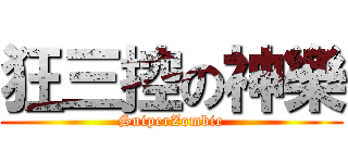 狂三控の神樂 (SniperZombie)