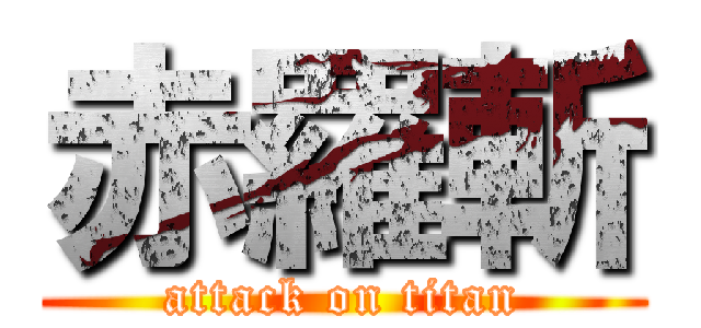 赤羅斬 (attack on titan)