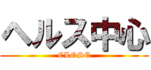 ヘルス中心 (CLOSE)