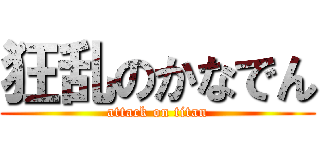 狂乱のかなでん (attack on titan)