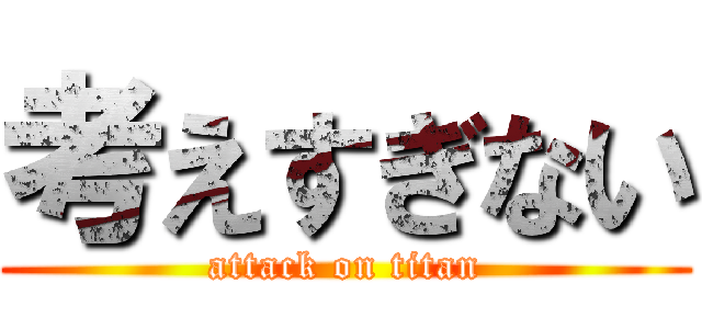 考えすぎない (attack on titan)