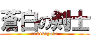 蒼白の剣士 (mikisayaka)