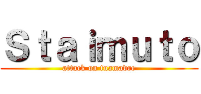 Ｓｔａｉｍｕｔｏ (attack on tuamadre)