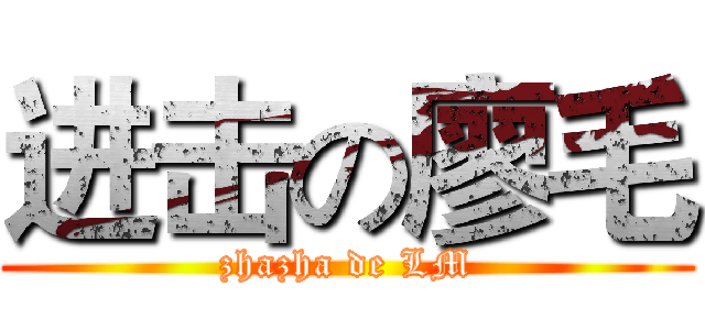 进击の廖毛 (zhazha de LM)