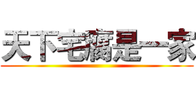 天下宅腐是一家 ()