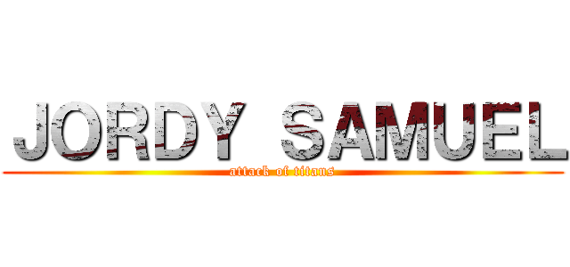 ＪＯＲＤＹ ＳＡＭＵＥＬ (attack of titans)