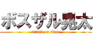 ボスザル晃太 (attack on titan)