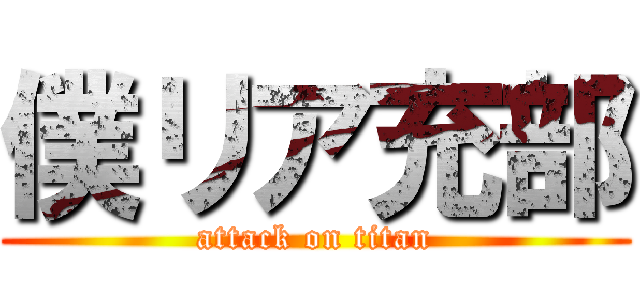 僕リア充部 (attack on titan)
