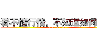 看不懂行情，不知道如何操作 (attack on titan)
