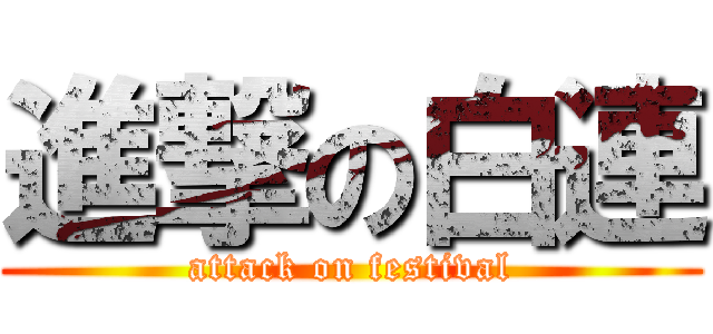 進撃の白連 (attack on festival)