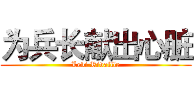 为兵长献出心脏 (Levi Rivaille)