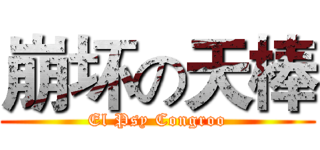崩坏の天棒 (El Psy Congroo)