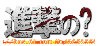 進撃の玥 (http://bus.61.com.tw/36505500/)