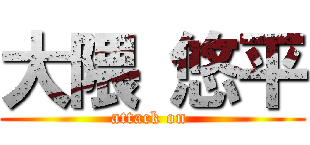 大隈 悠平 (attack on )