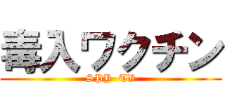 毒入ワクチン (SPY  TV)