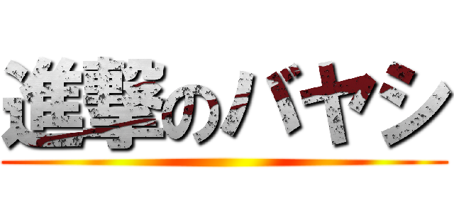 進撃のバヤシ ()