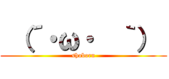  （´・ω・  ｀）  (shoborn)