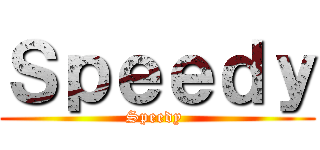 Ｓｐｅｅｄｙ (Speedy )