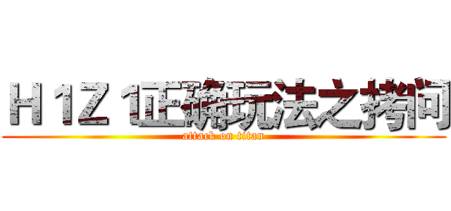 Ｈ１Ｚ１正确玩法之拷问 (attack on titan)