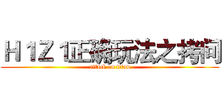 Ｈ１Ｚ１正确玩法之拷问 (attack on titan)