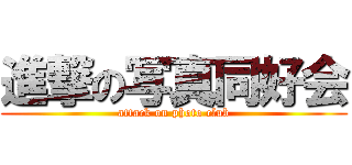 進撃の写真同好会 (attack on photo club)