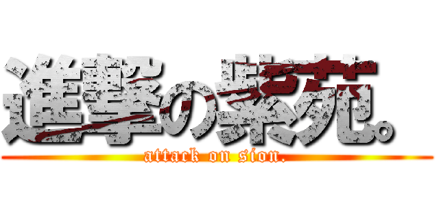 進撃の紫苑。 (attack on sion.)