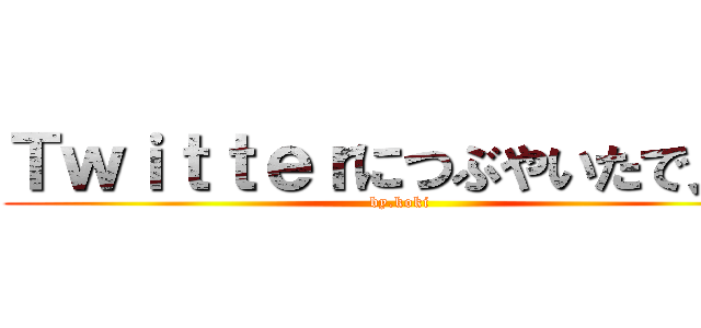 Ｔｗｉｔｔｅｒにつぶやいたで見て (by.koki)