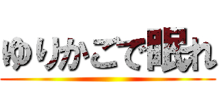 ゆりかごで眠れ ()