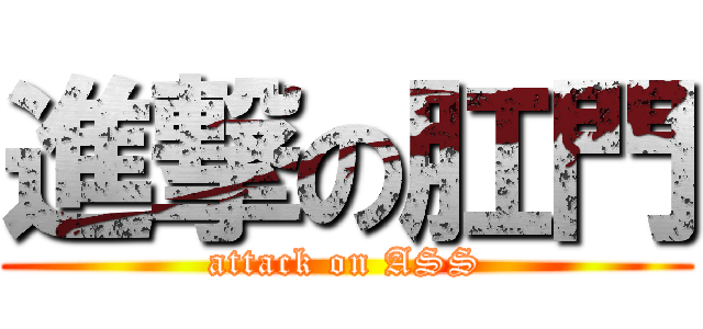 進撃の肛門 (attack on ASS)