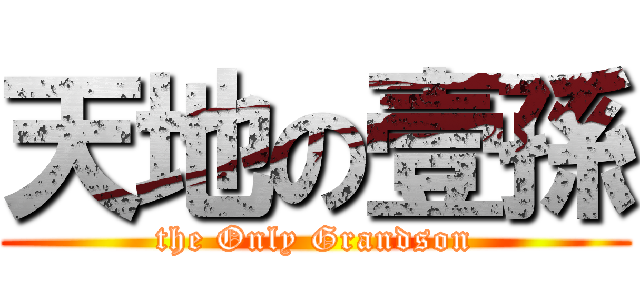 天地の壹孫 (the Only Grandson)