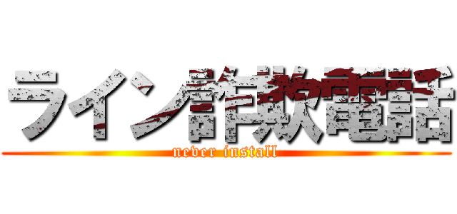 ライン詐欺電話 (never install)