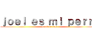 ｊｏｅｌ ｅｓ ｍｉ ｐｅｒｒａ (attack on titan)