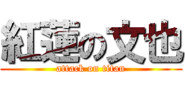 紅蓮の文也 (attack on titan)