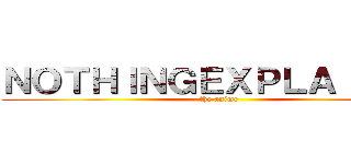 ＮＯＴＨＩＮＧＥＸＰＬＡＩＮＥＤ (the anime)