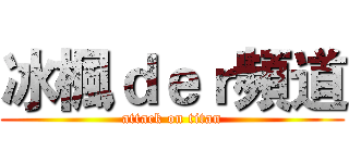 冰楓ｄｅｒ頻道 (attack on titan)