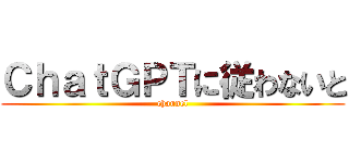 ＣｈａｔＧＰＴに従わないと (channel)